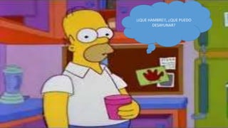 ¡¡QUE HAMBRE!!, ¿QUE PUEDO
        DESAYUNAR?
 