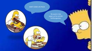 BART COME UN POCO



                      No quiero más
                    papá, ya he comido
                      hamburguesas.
 