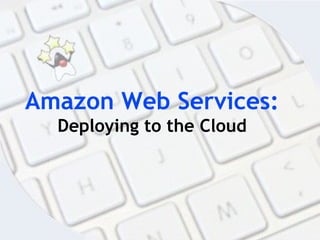 Amazon Web Services:   Deploying to the Cloud 