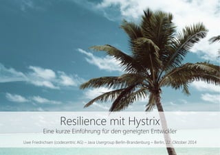 Resilience mit Hystrix 
Eine kurze Einführung für den geneigten Entwickler 
Uwe Friedrichsen (codecentric AG) – Java Usergroup Berlin-Brandenburg – Berlin, 22. Oktober 2014 
 