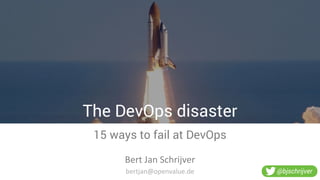 The DevOps disaster
15 ways to fail at DevOps
Bert Jan Schrijver
@bjschrijver
bertjan@openvalue.de
 