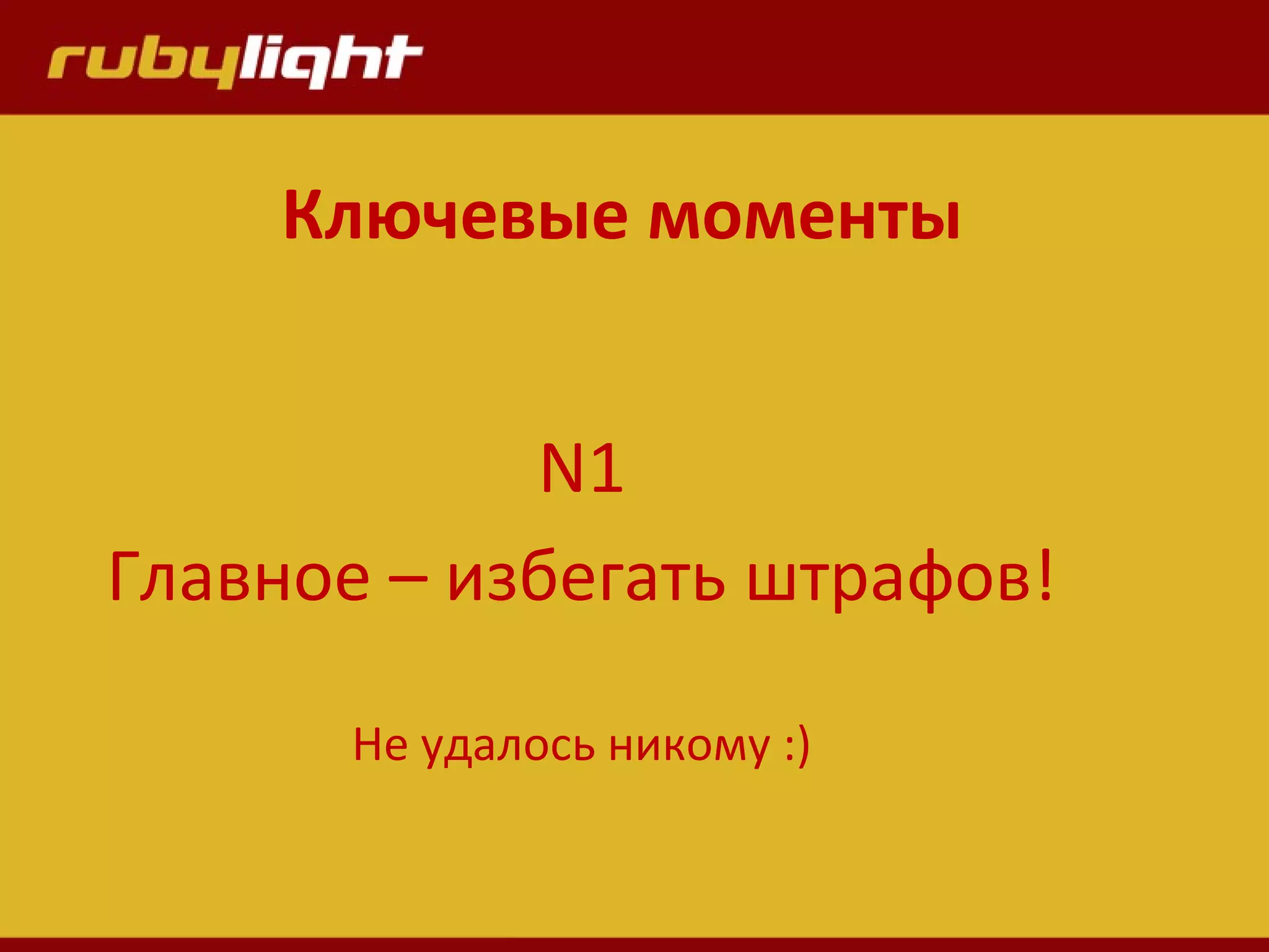 Ключевые моменты
N1
Главное – избегать штрафов!
Не удалось никому :)
 