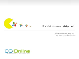 Udvidet Joomla! sikkerhed
JUG København, Maj 2013
CG Online /v Janich Rasmussen
 