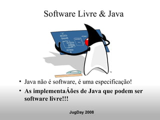 Software Livre & Java <ul><li>Java não é software, é uma especificação! </li></ul><ul><li>As implementações de Java que po...