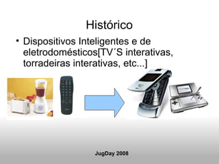 Histórico <ul><ul><li>Dispositivos Inteligentes e de eletrodomésticos[TV´S interativas, torradeiras interativas, etc...] <...