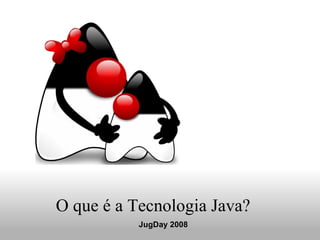 O que é a Tecnologia Java? JugDay 2008 