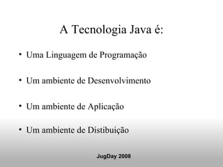 A Tecnologia Java é: <ul><li>Uma Linguagem de Programação </li></ul><ul><li>Um ambiente de Desenvolvimento </li></ul><ul><...