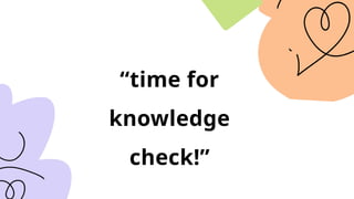 “time for
knowledge
check!”
 