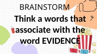 BRAINSTORM
Think a words that
associate with the
word EVIDENCE
 