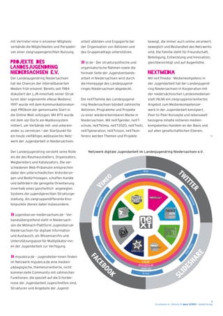 Erschienen in : Zeitschrift merz 3/2011 - kopäd-Verlag
3
mit Vertreter-inne-n einzelner Mitglieds-
verbände die Möglichkeiten und Perspekti-
ven einer zielgruppengerechten Nutzung.
Projekte des
Landesjugendring
Niedersachsen e.V.
Der Landesjugendring Niedersachsen
hat die Chancen der internetbasierten
Medien früh erkannt: Bereits seit 1984
diskutiert der LJR innerhalb seiner Struk-
turen über sogenannte »Neue Medien«;
1997 wurde mit dem Kommunikationskon-
zept PROkom der gemeinsame Start in
die Online-Welt vollzogen. Mit BTX wurde
mit dem »ljr-Dorf« ein Mailboxsystem
iniitiert, um Verbände mit- und unterein-
ander zu vernetzen – der Startpunkt für
ein heute vielfältiges webbasiertes Netz-
werk der Jugendarbeit in Niedersachsen.
Der Landesjugendring versteht seine Rolle
als die des Raumausstatters, Organisators,
Wegbereiters und Katalysators. Die ver-
schiedenen Web-Präsenzen entsprechen
dabei den unterschiedlichen Anforderun-
gen und Bedürfnislagen, schaffen Kanäle
und befördern die geregelte Orientierung
innerhalb eines ganzheitlich angelegten
Systems der jugendgerechten Strukturge-
staltung. Als zielgruppendifferente Kno-
tenpunkte dienen dabei insbesondere:
» jugendserver-niedersachsen.de - Ver-
bandsübergreifend steht in Niedersach-
sen die Mitmach-Plattform Jugendserver
Niedersachsen für digitale Information
und Austausch, als Wissensarchiv und
Unterstützungspool für Multiplikator-inn-
en der Jugendarbeit zur Verfügung.
» myjuleica.de - Jugendleiter-innen finden
im Netzwerk myjuleica.de eine medien-
pädagogische, themenorientierte, nicht-
kommerzielle Community mit zahlreichen
Funktionen, die speziell auf die Erforder-
nisse der Jugendarbeit zugeschnitten sind,
Strukturen und Angebote der Jugend-
arbeit abbilden und Engagierte bei
der Organisation von Aktionen und
des Gruppenalltags unterstützen.
» ljr.de - Der strukturpolitische und
organisatorische Rahmen sowie die
formale Seite der Jugendverbands-
arbeit in Niedersachsen wird durch
die Homepage des Landesjugend-
ringes Niedersachsen abgedeckt.
Die neXTfamilie des Landesjugend-
ring Niedersachsen bündelt zahlreiche
Aktionen, Programme und Projekte
zu einer wiedererkennbaren Marke in
Niedersachsen. Mit neXTgender, neXT-
schule, neXTklima, neXT2020, neXTnetz,
neXTgeneration, neXTvision, neXTkon-
ferenz werden Themen und Projekte
bewegt, die immer auch online verankert,
beweglich und Bestandteil des Netzwerks
sind. Die Familie steht für Freundschaft,
Beteiligung, Entwicklung und Innovation;
gleichberechtigt und auf Augenhöhe.
neXTmedia
Mit neXTmedia - Medienkompetenz in
der Jugendarbeit hat der Landesjugend-
ring Niedersachsen in Kooperation mit
der niedersächsischen Landesmedienan-
stalt (NLM) ein zielgruppenorientiertes
Angebot zum Medienkompetenzer-
werb in der Jugendarbeit konzipiert.
Peer-to-Peer-Konzepte und lebenswelt-
bezogene Inhalte initiieren medien-
kompetentes Handeln an der Basis und
auf allen gesellschaftlichen Ebenen.
	 ¬
Netzwerk digitale Jugendarbeit im Landesjugendring Niedersachsen e.V.
 