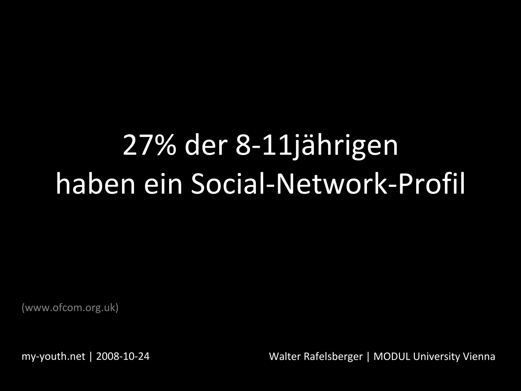 27% der 8-11jährigen haben ein Social-Network-Profil my-youth.net | 2008-10-24 Walter Rafelsberger | MODUL University Vienna (www.ofcom.org.uk) 