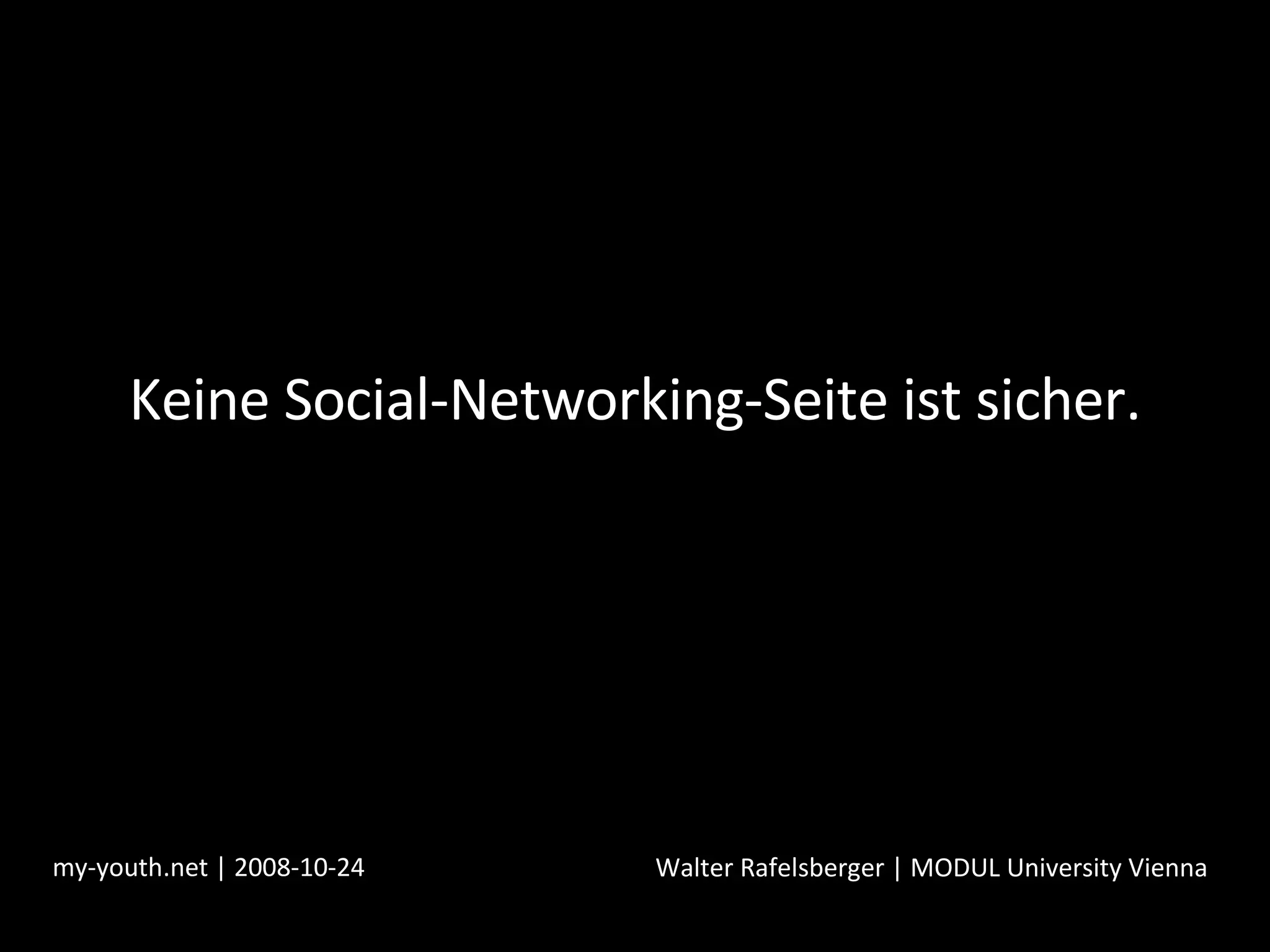 Keine Social-Networking-Seite ist sicher. my-youth.net | 2008-10-24 Walter Rafelsberger | MODUL University Vienna 