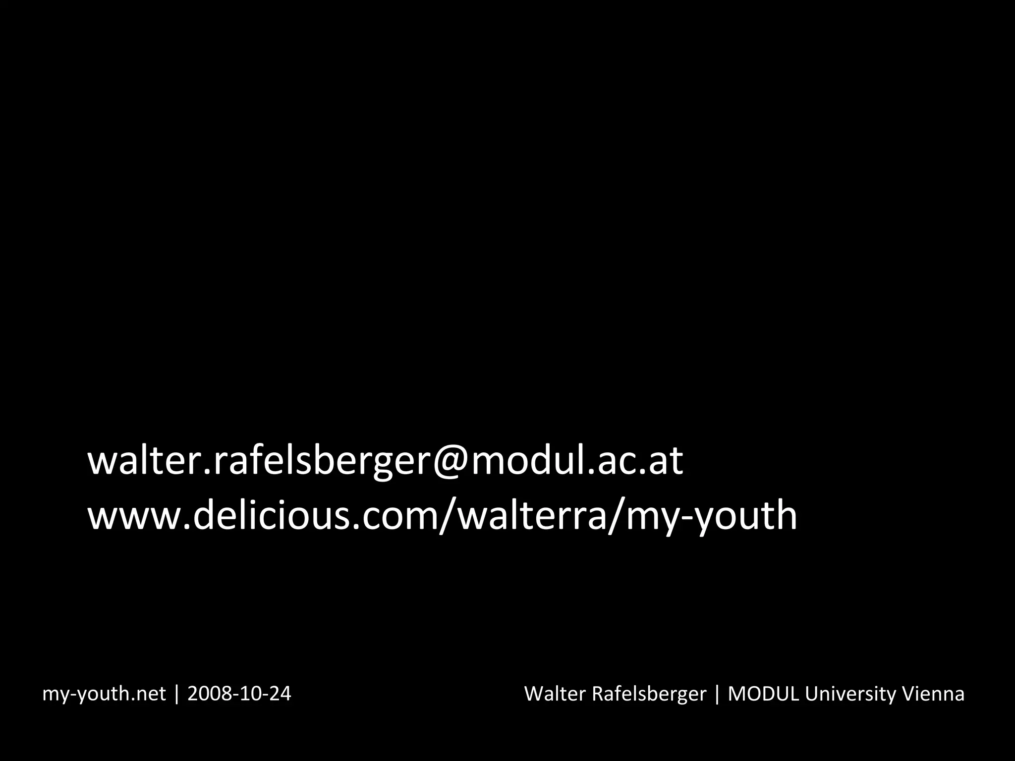 [email_address] www.delicious.com/walterra/my-youth my-youth.net | 2008-10-24 Walter Rafelsberger | MODUL University Vienna 