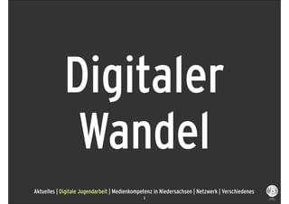Digitaler
             Wandel
Aktuelles | Digitale Jugendarbeit | Medienkompetenz in Niedersachsen | Netzwerk | Verschiedenes
                                               3
 