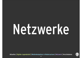 Netzwerke
Aktuelles | Digitale Jugendarbeit | Medienkompetenz in Niedersachsen | Netzwerk | Verschiedenes
                                              32
 