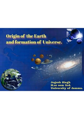 Origin of the earth and the universe