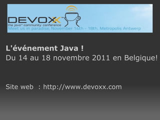 L'événement Java ! Du 14 au 18 novembre 2011 en Belgique! Site web  : http://www.devoxx.com 