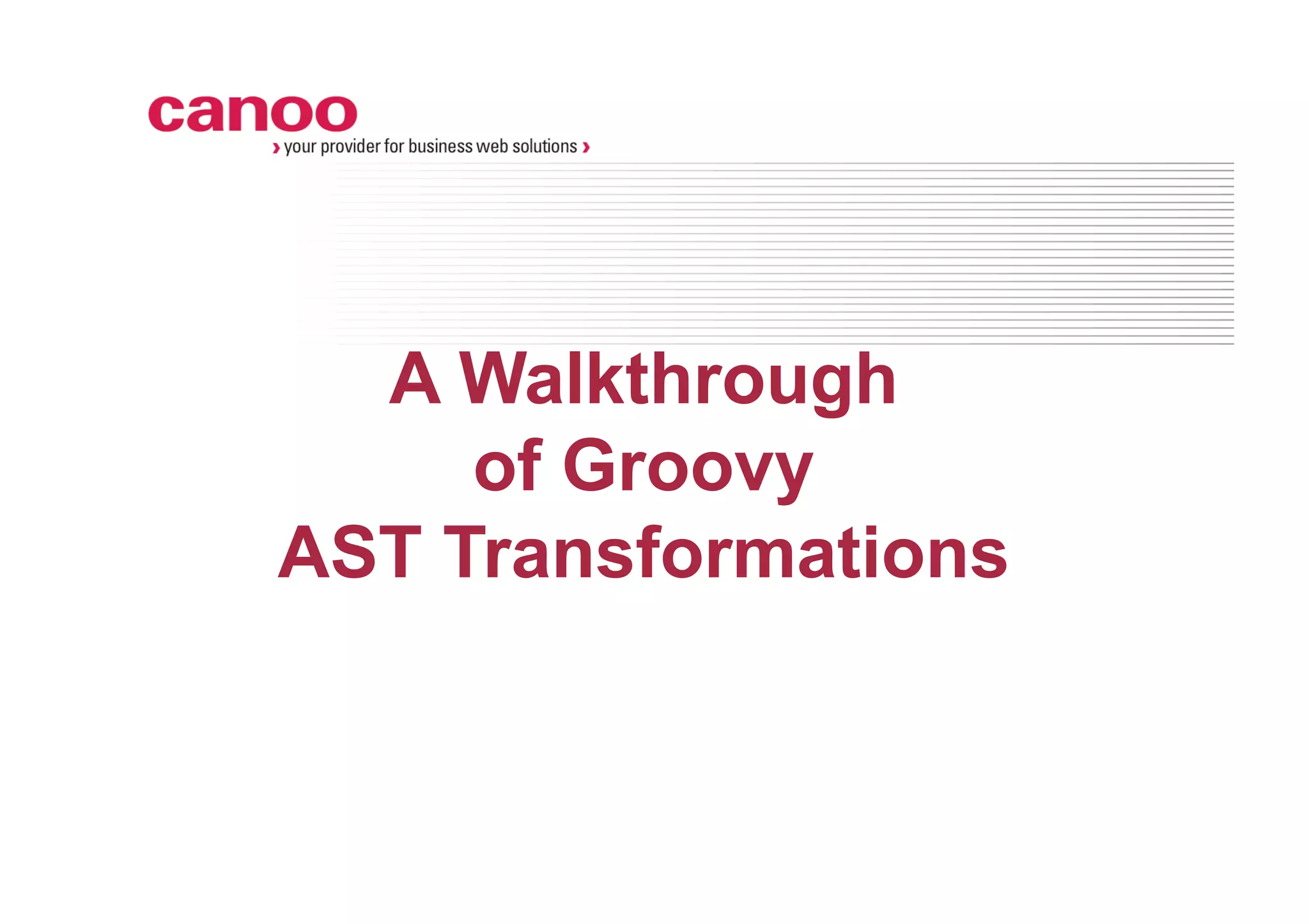 A Walkthrough
     of Groovy
AST Transformations
 