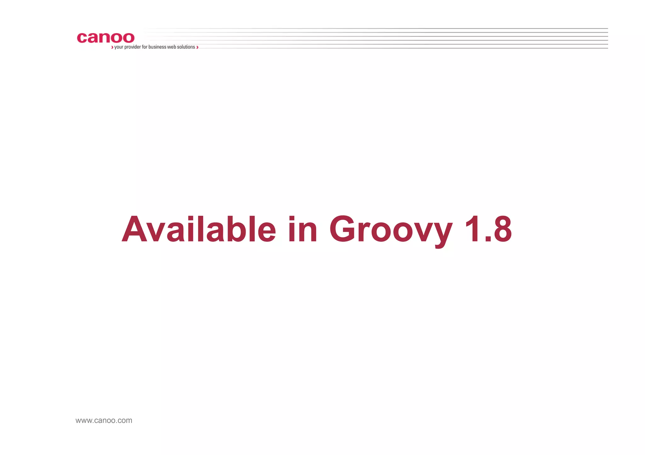 Available in Groovy 1.8




www.canoo.com
 
