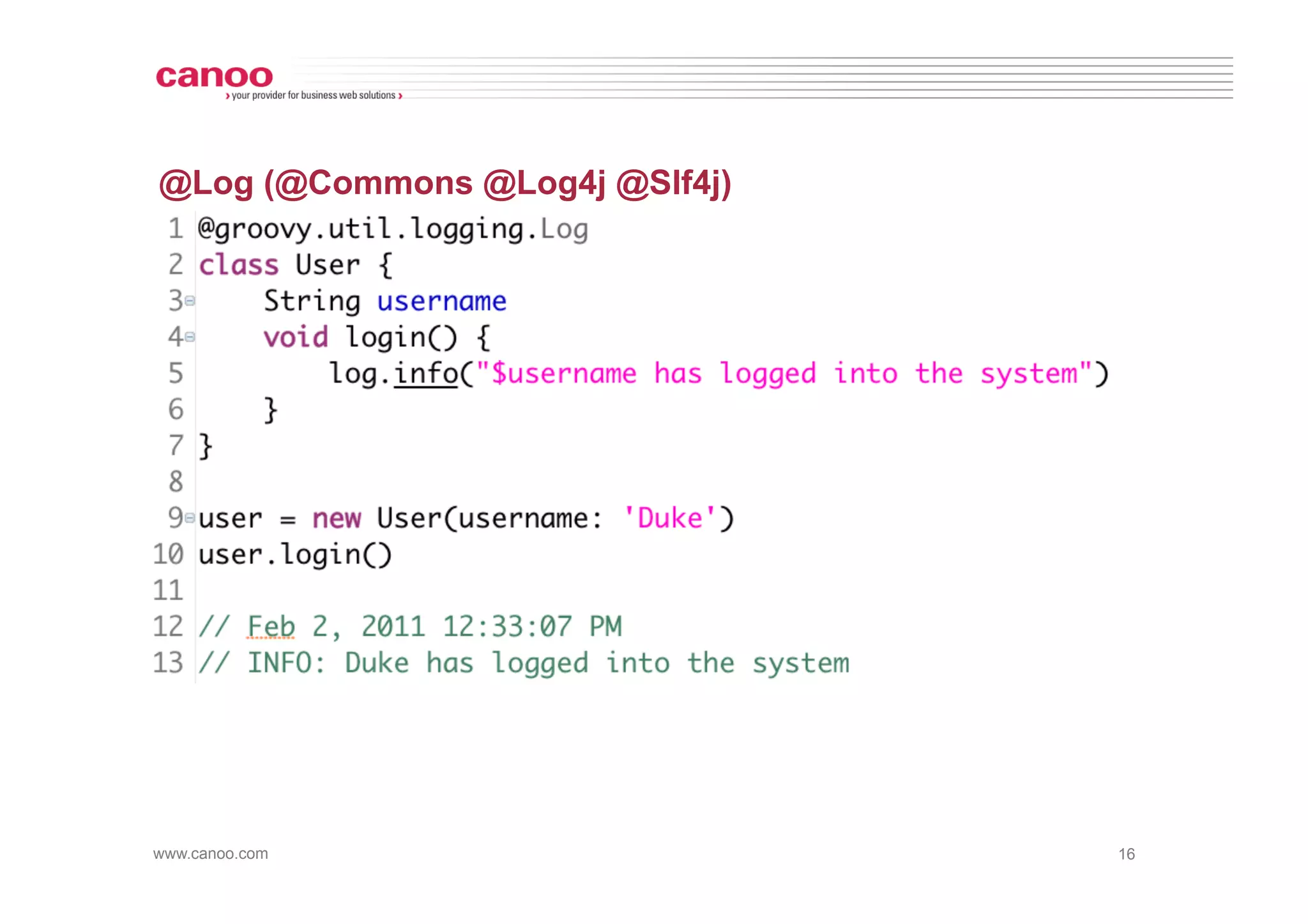 @Log (@Commons @Log4j @Slf4j)




www.canoo.com                   16
 