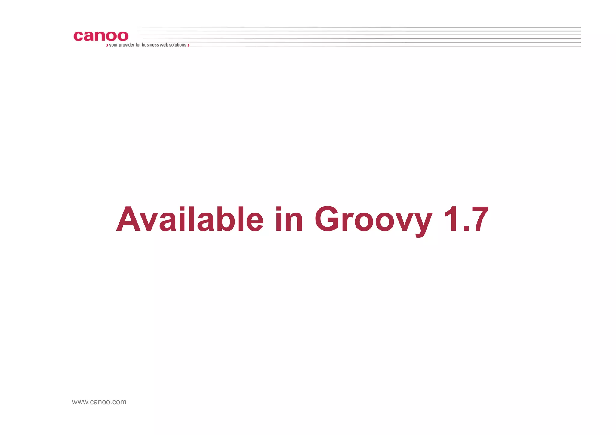 Available in Groovy 1.7




www.canoo.com
 