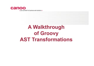 A Walkthrough
     of Groovy
AST Transformations
 