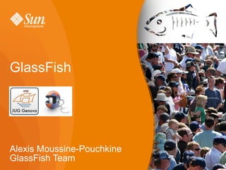 GlassFish




Alexis Moussine-Pouchkine
GlassFish Team              1
 