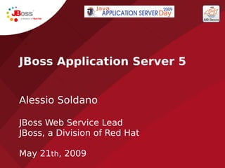 JBoss Application Server 5


Alessio Soldano

JBoss Web Service Lead
JBoss, a Division of Red Hat

May 21th, 2009
 