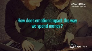 #CreditChat 
Wednesdays | 3 p.m. ET 
How does emotion impact the way 
we spend money? 
 