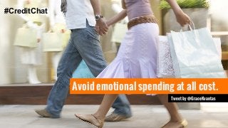 Avoid emotional spending at all cost. 
#CreditChat 
Tweet by @GraceKvantas 
 