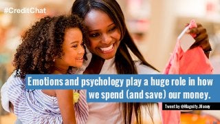 #CreditChat 
Emotions and psychology play a huge role in how 
we spend (and save) our money. 
Tweet by @Magnify_Money 
 