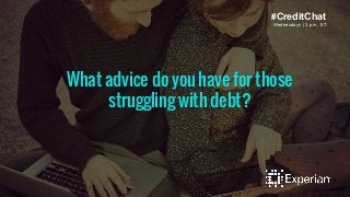 #CreditChat 
Wednesdays | 3 p.m. ET 
What advice do you have for those 
struggling with debt? 
 