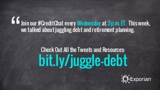 Join our #CreditChat every Wednesday at 3 p.m. ET. This week, 
“we talked about juggling debt and retirement planning. 
Check Out All the Tweets and Resources: 
bit.ly/juggle-debt 
 