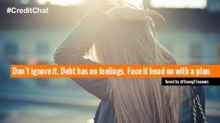 #CreditChat 
Don’t ignore it. Debt has no feelings. Face it head on with a plan. 
Tweet by @YoungFinances 
 