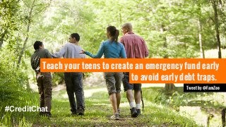 Teach your teens to create an emergency fund early 
Tweet by @FamZoo 
#CreditChat 
to avoid early debt traps. 
 