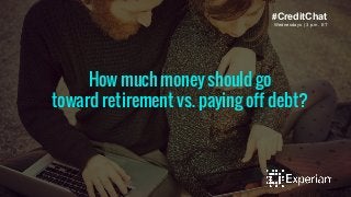 #CreditChat 
Wednesdays | 3 p.m. ET 
How much money should go 
toward retirement vs. paying off debt? 
 
