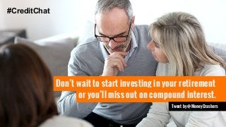 #CreditChat 
Don’t wait to start investing in your retirement 
o r you’ll miss out on compound interest. 
Tweet by @MoneyCrashers 
 
