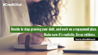 #CreditChat 
Decide to stop growing your debt, and work on a repayment plan. 
Make sure it’s realistic. Be as ruthless. 
Tweet by @DeeOnMoneyZA 
 