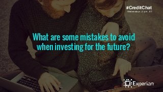 #CreditChat 
Wednesdays | 3 p.m. ET 
What are some mistakes to avoid 
when investing for the future? 
 