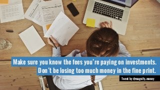 Make sure you know the fees you’re paying on investments. 
Don’t be losing too much money in the fine print. 
Tweet by @magnify_money 
 