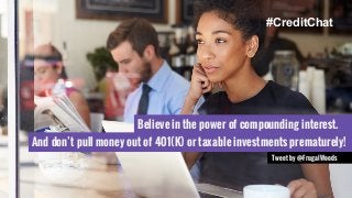 #CreditChat 
Believe in the power of compounding interest. 
And don’t pull money out of 401(K) or taxable investments prematurely! 
Tweet by @FrugalWoods 
 