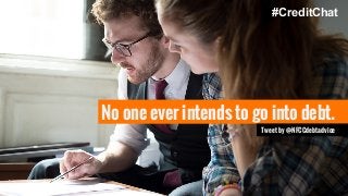 #CreditChat 
No one ever intends to go into debt. 
Tweet by @NFCCdebtadvice 
 