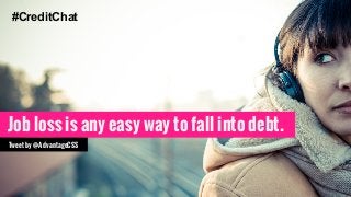 #CreditChat 
Job loss is any easy way to fall into debt. 
T w ee t by @ AdvantageCSS 
 