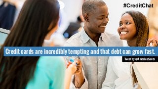 #CreditChat 
Credit cards are incredibly tempting and that debt can grow fast. 
Tweet by @AmericaSaves 
 