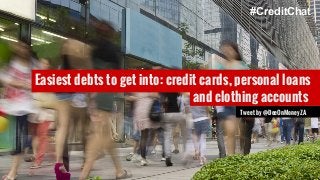 #CreditChat 
Easiest debts to get into: credit cards, personal loans 
and clothing accounts 
Tweet by @DeeOnMoneyZA 
 