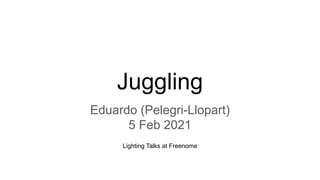 Juggling
Eduardo (Pelegri-Llopart)
5 Feb 2021
Lighting Talks at Freenome
 