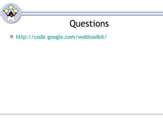 Questions
http://code.google.com/webtoolkit/
 