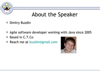 About the Speaker
Dmitry Buzdin
Agile software developer working with Java since 2005
Based in C.T.Co
Reach me at buzdin@gmail.com
 