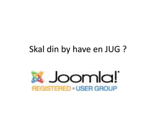 Skal din by have en JUG ?
 