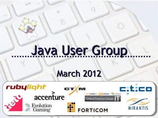Java User Group
    March 2012
 